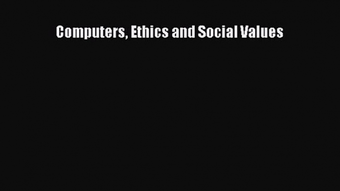 Download Computers Ethics and Social Values PDF Free