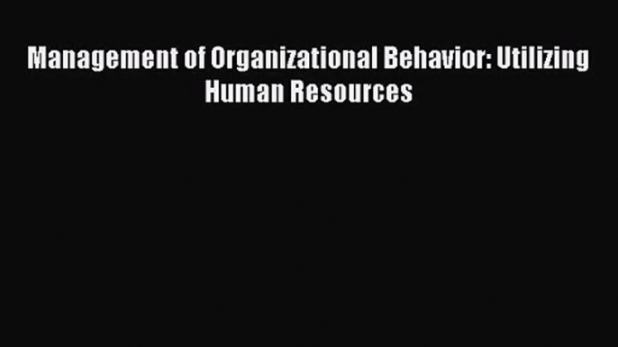 Read Management of Organizational Behavior: Utilizing Human Resources PDF Free