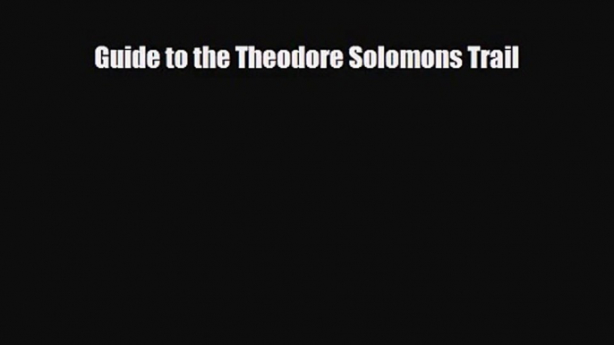 [PDF Download] Guide to the Theodore Solomons Trail [Download] Full Ebook