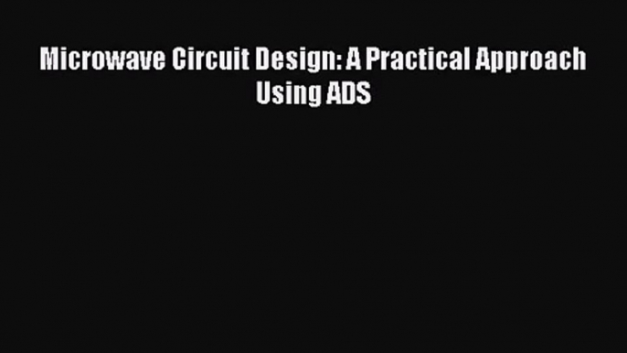 [PDF Download] Microwave Circuit Design: A Practical Approach Using ADS [Read] Full Ebook