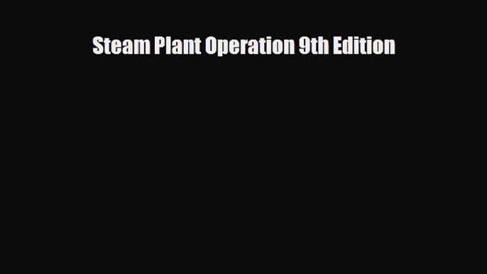 PDF Download Steam Plant Operation 9th Edition Read Online