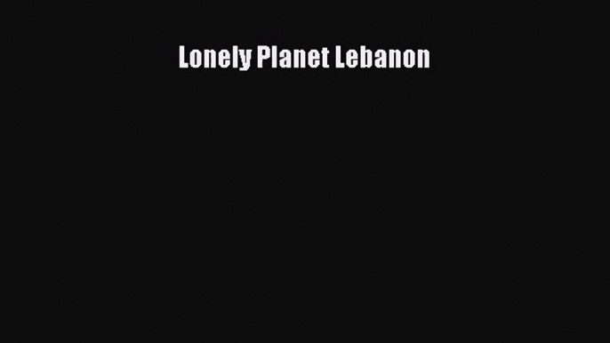 [PDF Download] Lonely Planet Lebanon [Read] Online