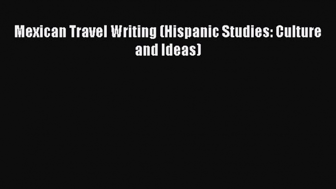 [PDF Download] Mexican Travel Writing (Hispanic Studies: Culture and Ideas) [PDF] Full Ebook