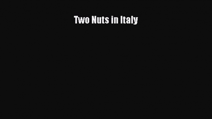 [PDF Download] Two Nuts in Italy [Read] Online