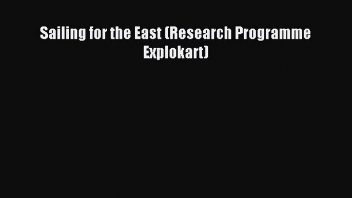 [PDF Download] Sailing for the East (Research Programme Explokart) [Read] Full Ebook