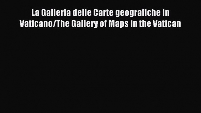 [PDF Download] La Galleria delle Carte geografiche in Vaticano/The Gallery of Maps in the Vatican