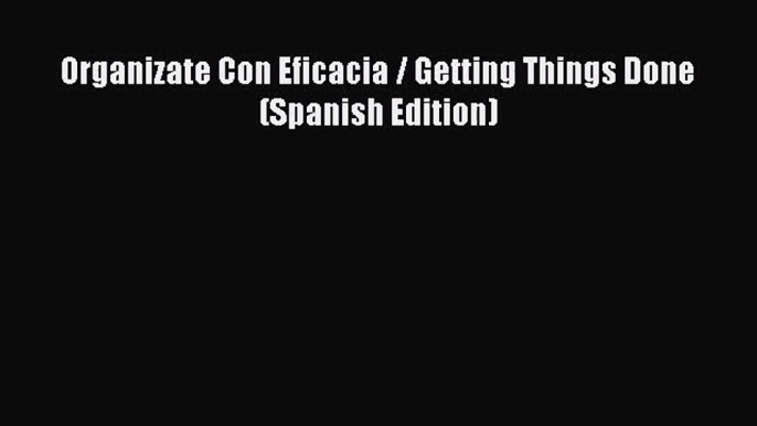 Read Organizate Con Eficacia / Getting Things Done (Spanish Edition) Ebook Free