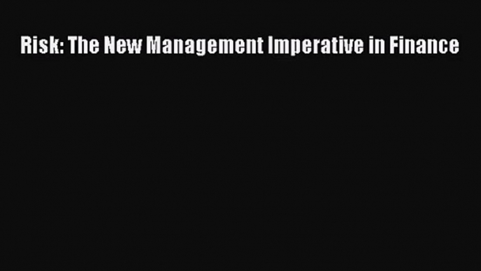 Download Risk: The New Management Imperative in Finance PDF Free