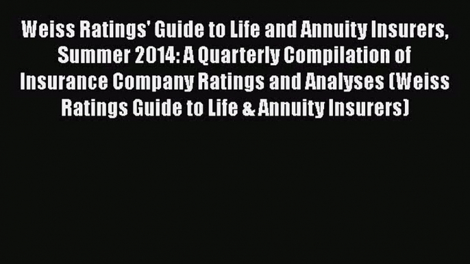 Read Weiss Ratings' Guide to Life and Annuity Insurers Summer 2014: A Quarterly Compilation