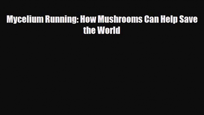 PDF Download Mycelium Running: How Mushrooms Can Help Save the World Download Full Ebook