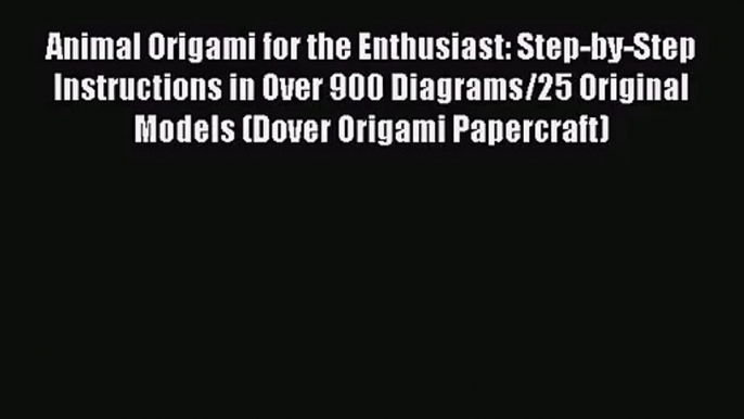 [PDF Download] Animal Origami for the Enthusiast: Step-by-Step Instructions in Over 900 Diagrams/25