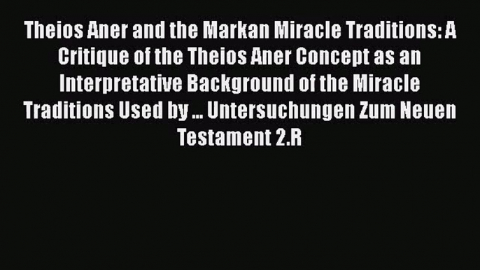 Read Theios Aner and the Markan Miracle Traditions: A Critique of the Theios Aner Concept as