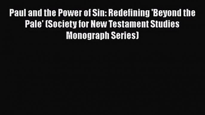 Download Paul and the Power of Sin: Redefining 'Beyond the Pale' (Society for New Testament