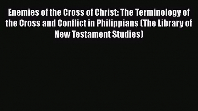 Read Enemies of the Cross of Christ: The Terminology of the Cross and Conflict in Philippians