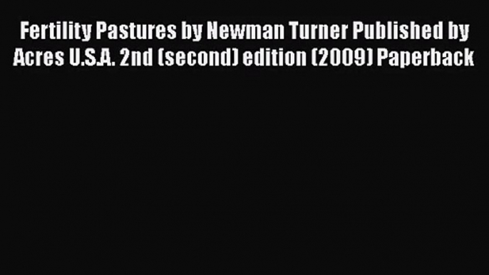 Read Fertility Pastures by Newman Turner Published by Acres U.S.A. 2nd (second) edition (2009)