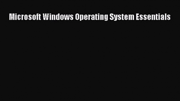 [PDF Download] Microsoft Windows Operating System Essentials [Read] Full Ebook