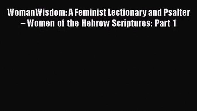 WomanWisdom: A Feminist Lectionary and Psalter – Women of the Hebrew Scriptures: Part 1 [Read]