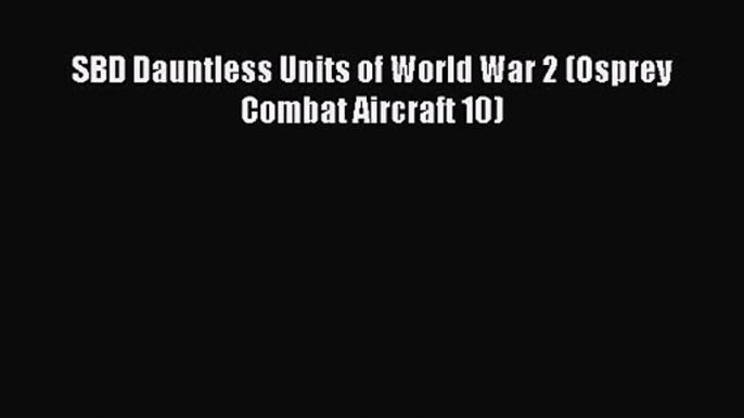 SBD Dauntless Units of World War 2 (Osprey Combat Aircraft 10) [Read] Online