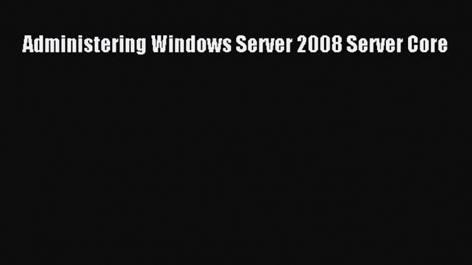 [PDF Download] Administering Windows Server 2008 Server Core [PDF] Full Ebook