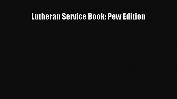 Lutheran Service Book: Pew Edition [Read] Online