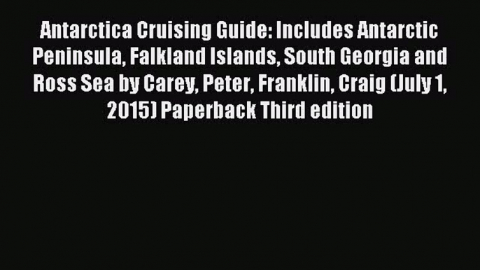 [PDF Download] Antarctica Cruising Guide: Includes Antarctic Peninsula Falkland Islands South