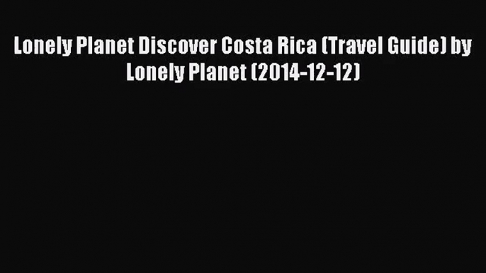 [PDF Download] Lonely Planet Discover Costa Rica (Travel Guide) by Lonely Planet (2014-12-12)