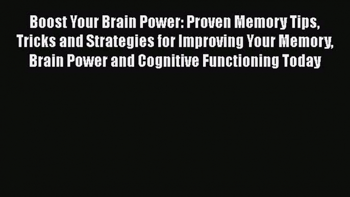 [PDF Download] Boost Your Brain Power: Proven Memory Tips Tricks and Strategies for Improving