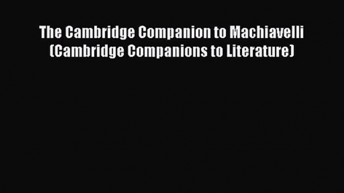 [PDF Download] The Cambridge Companion to Machiavelli (Cambridge Companions to Literature)