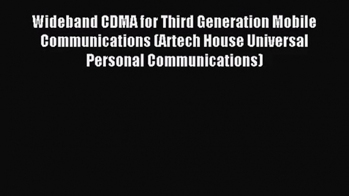 [PDF Download] Wideband CDMA for Third Generation Mobile Communications (Artech House Universal