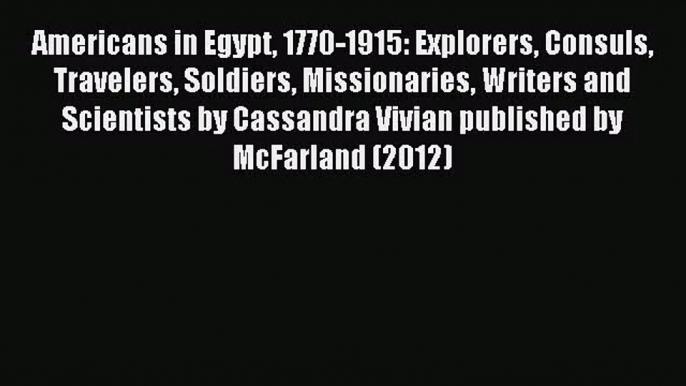 [PDF Download] Americans in Egypt 1770-1915: Explorers Consuls Travelers Soldiers Missionaries