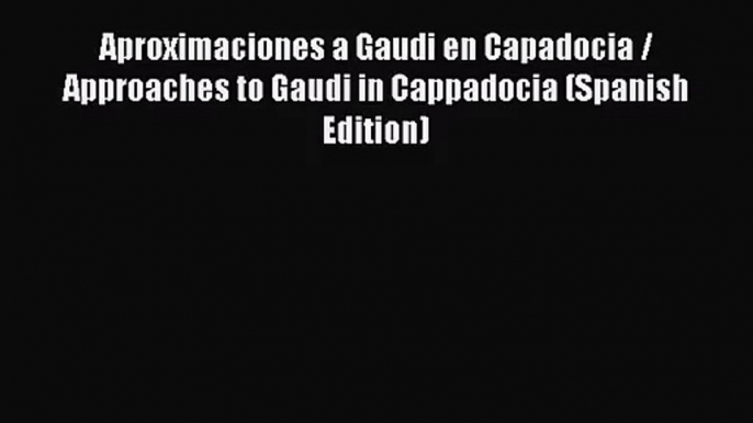 [PDF Download] Aproximaciones a Gaudi en Capadocia / Approaches to Gaudi in Cappadocia (Spanish