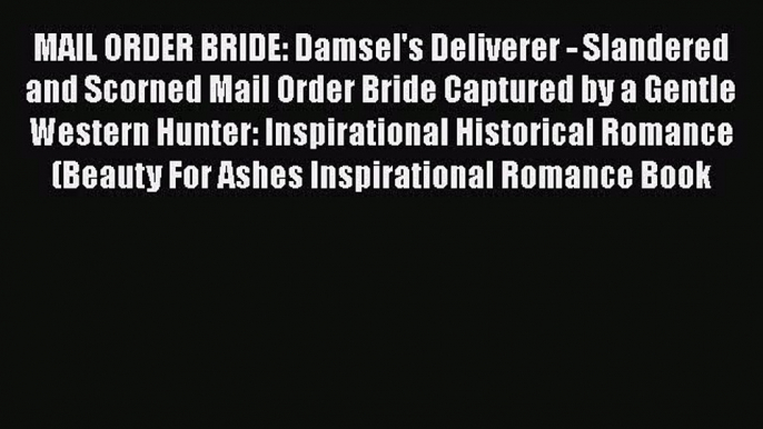 MAIL ORDER BRIDE: Damsel's Deliverer - Slandered and Scorned Mail Order Bride Captured by a