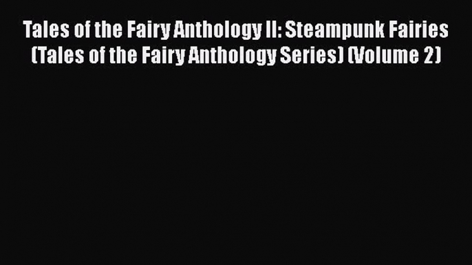 Tales of the Fairy Anthology II: Steampunk Fairies (Tales of the Fairy Anthology Series) (Volume