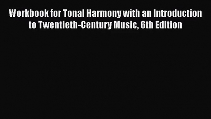 PDF Download Workbook for Tonal Harmony with an Introduction to Twentieth-Century Music 6th