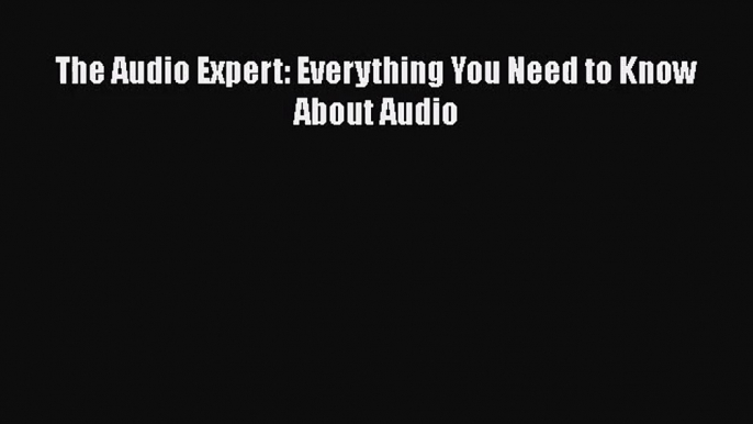 PDF Download The Audio Expert: Everything You Need to Know About Audio PDF Full Ebook