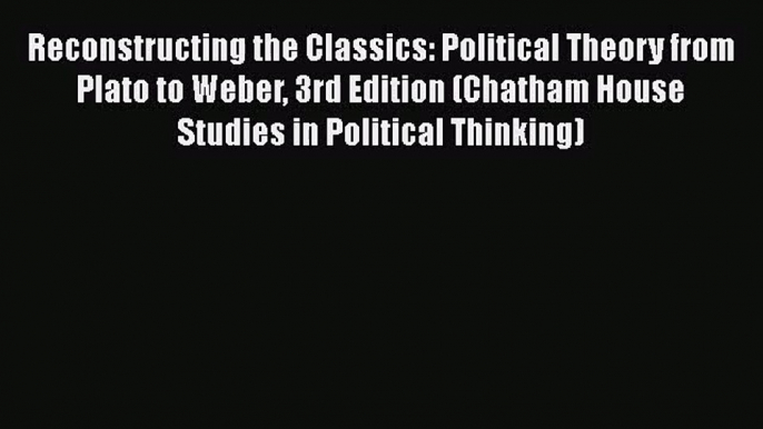 PDF Download Reconstructing the Classics: Political Theory from Plato to Weber 3rd Edition