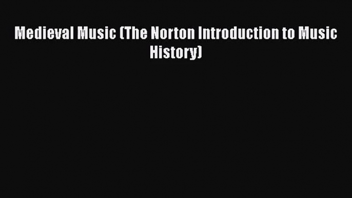 PDF Download Medieval Music (The Norton Introduction to Music History) PDF Online