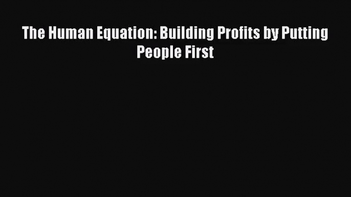 [PDF Download] The Human Equation: Building Profits by Putting People First [PDF] Full Ebook