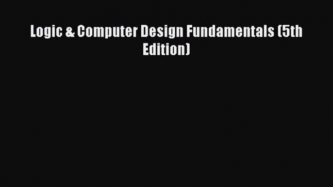 [PDF Download] Logic & Computer Design Fundamentals (5th Edition) [Download] Full Ebook