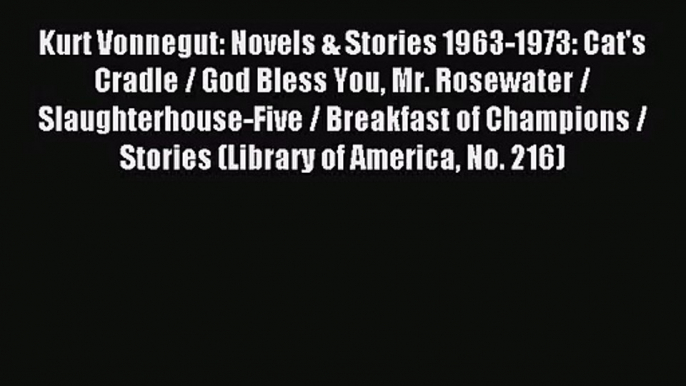 [PDF Download] Kurt Vonnegut: Novels & Stories 1963-1973: Cat's Cradle / God Bless You Mr.