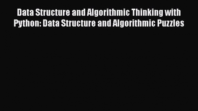 Read Data Structure and Algorithmic Thinking with Python: Data Structure and Algorithmic Puzzles