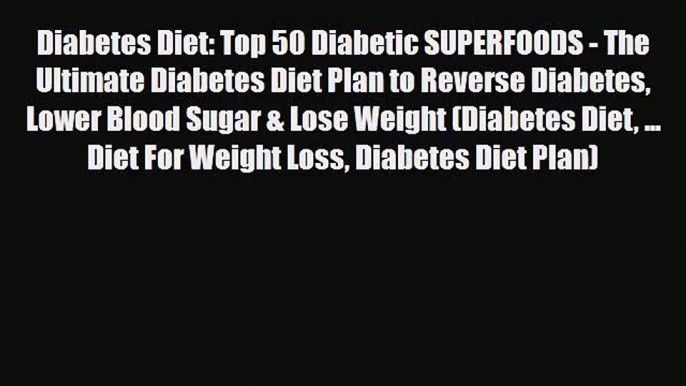 PDF Download Diabetes Diet: Top 50 Diabetic SUPERFOODS - The Ultimate Diabetes Diet Plan to