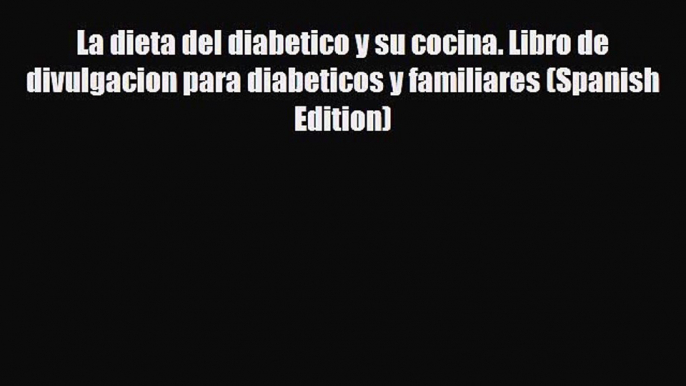 PDF Download La dieta del diabetico y su cocina. Libro de divulgacion para diabeticos y familiares