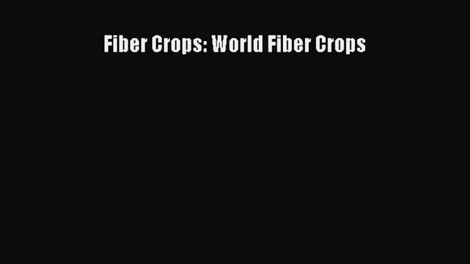 [PDF Download] Fiber Crops: World Fiber Crops [Read] Full Ebook