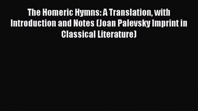 [PDF Download] The Homeric Hymns: A Translation with Introduction and Notes (Joan Palevsky