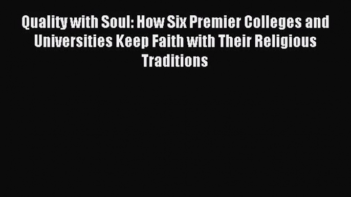 Quality with Soul: How Six Premier Colleges and Universities Keep Faith with Their Religious