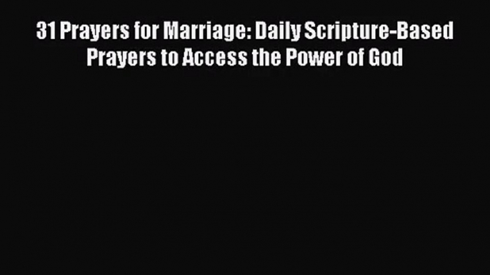 31 Prayers for Marriage: Daily Scripture-Based Prayers to Access the Power of God [Read] Online