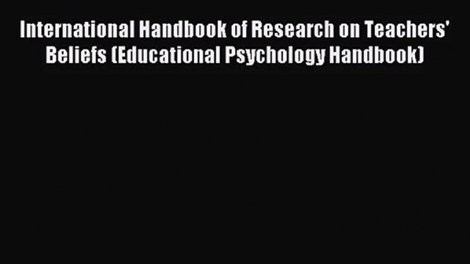 International Handbook of Research on Teachers' Beliefs (Educational Psychology Handbook) [PDF