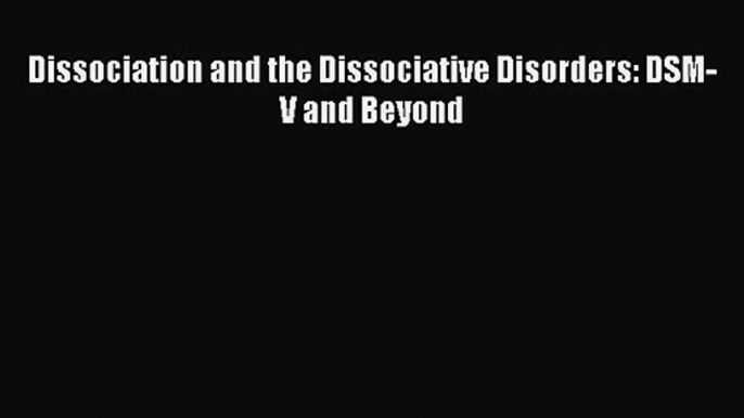 [PDF Download] Dissociation and the Dissociative Disorders: DSM-V and Beyond [Read] Full Ebook