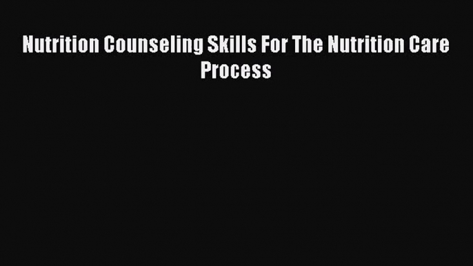 [PDF Download] Nutrition Counseling Skills For The Nutrition Care Process [Download] Online